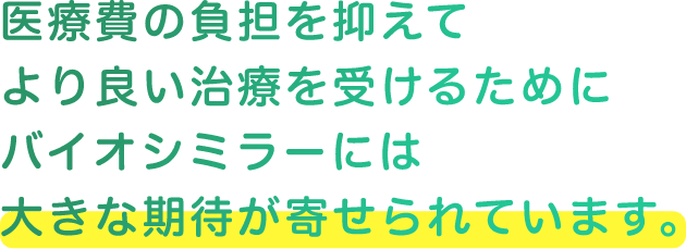 医療負担を抑えて、より良い治療を受けるためにバイオシミラーには大きな期待が寄せられています